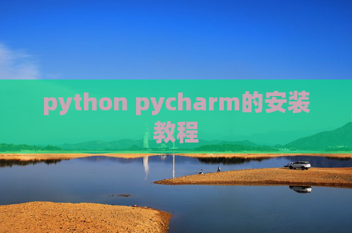 python pycharm的安装教程 python pycharm的安装教程